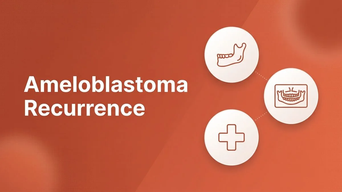 Ameloblastoma Recurrence: Why It Comes Back and How to Prevent It